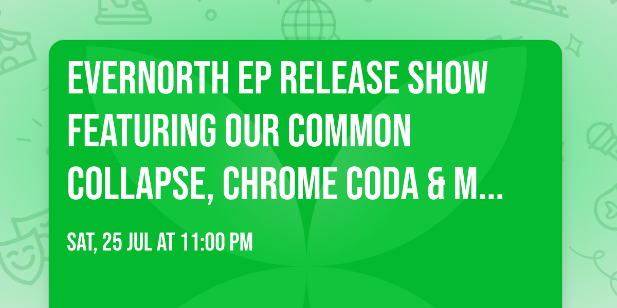 EVERNORTH EP Release Show featuring Our Common Collapse, Chrome Coda & more! (18+)