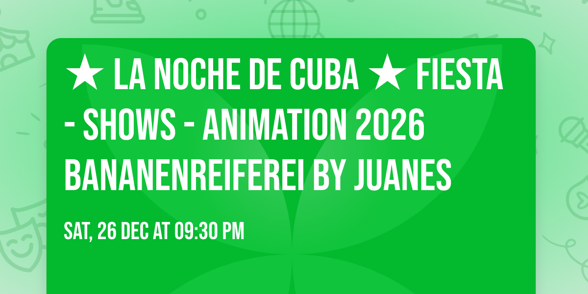 ★ LA NOCHE DE CUBA ★ Fiesta - Shows - Animation 2026 Bananenreiferei by Juanes