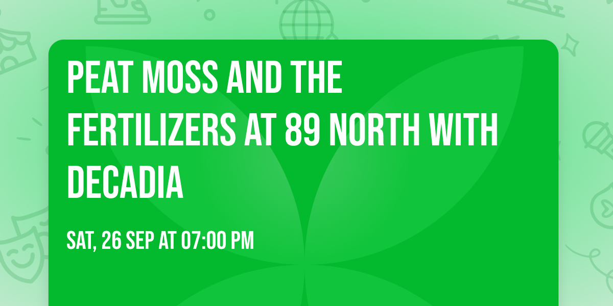 Peat Moss And The Fertilizers at 89 North with Decadia