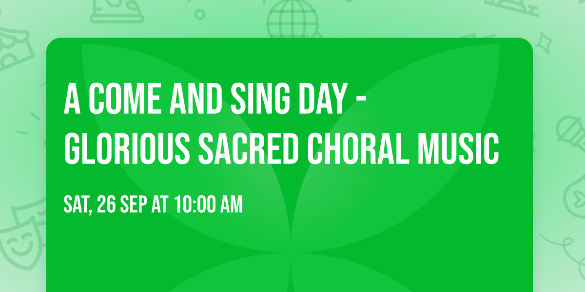 A Come and Sing Day - glorious sacred choral music 
