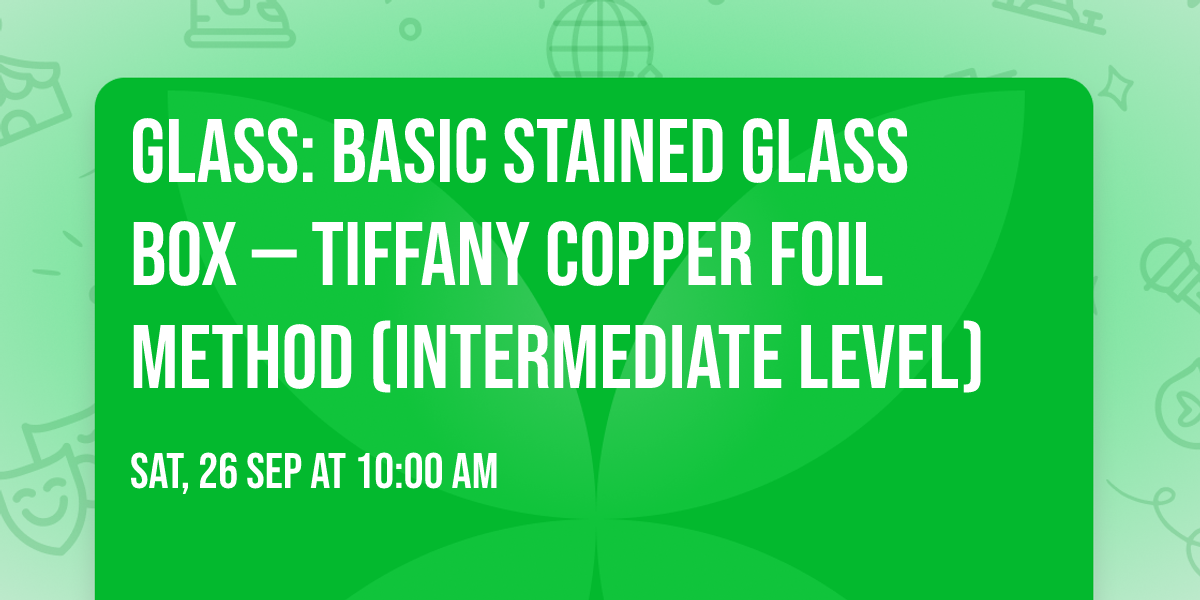 Glass: Basic Stained Glass Box \u2014 Tiffany Copper Foil Method (Intermediate Level)