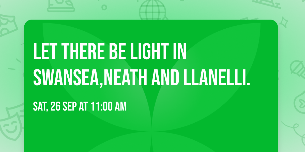 Let There Be Light in Swansea,Neath and Llanelli.