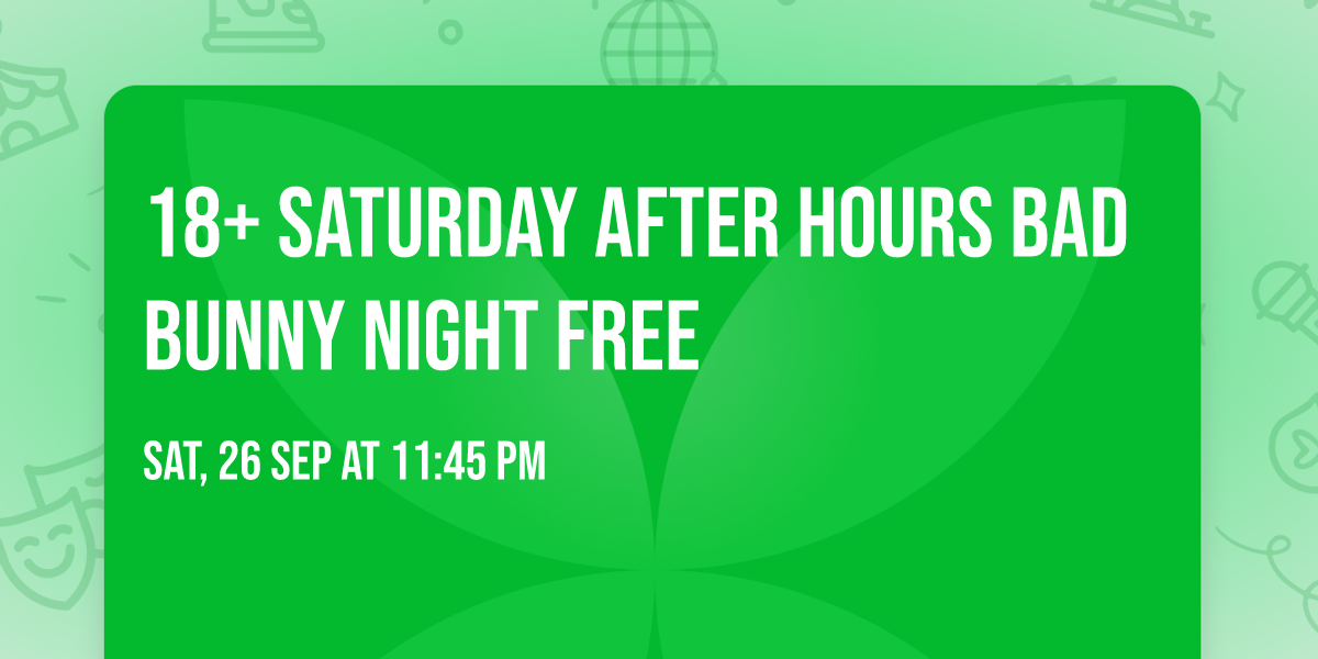 18+ SATURDAY AFTER HOURS BAD BUNNY NIGHT FREE