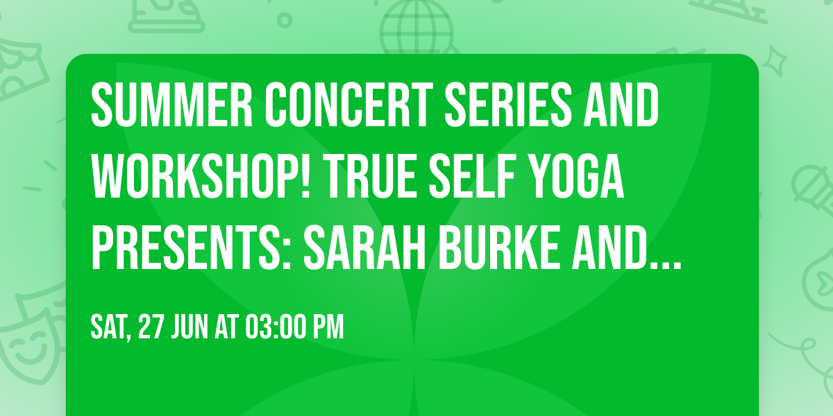 Summer Concert Series and Workshop! True Self Yoga Presents: Sarah Burke and Special Guests