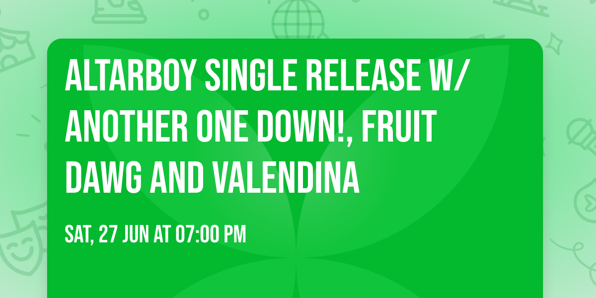 Altarboy Single Release w\/ Another One Down!, Fruit Dawg and Valendina