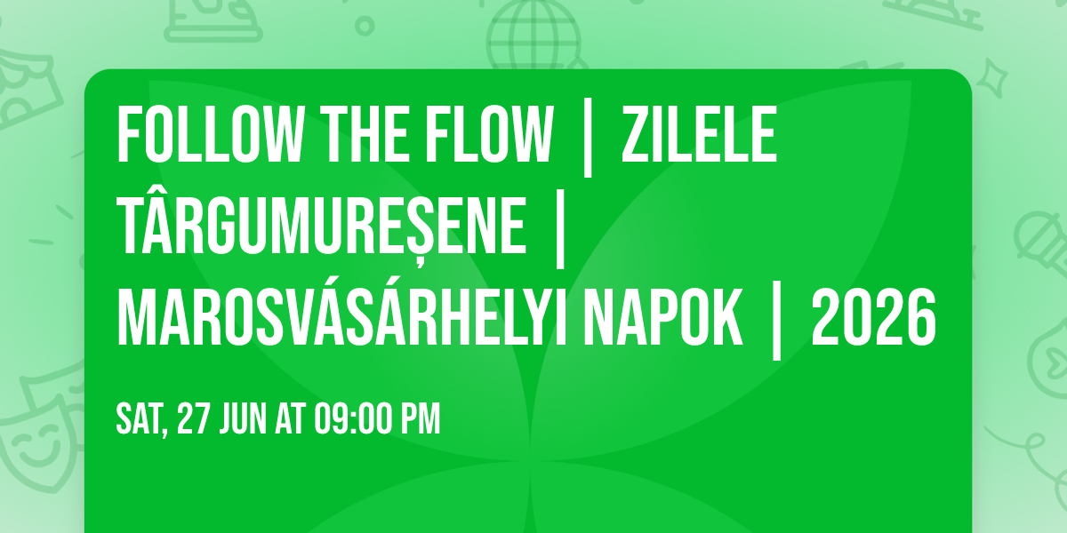 Follow the Flow | Zilele T\u00e2rgumure\u0219ene | Marosv\u00e1s\u00e1rhelyi Napok | 2026