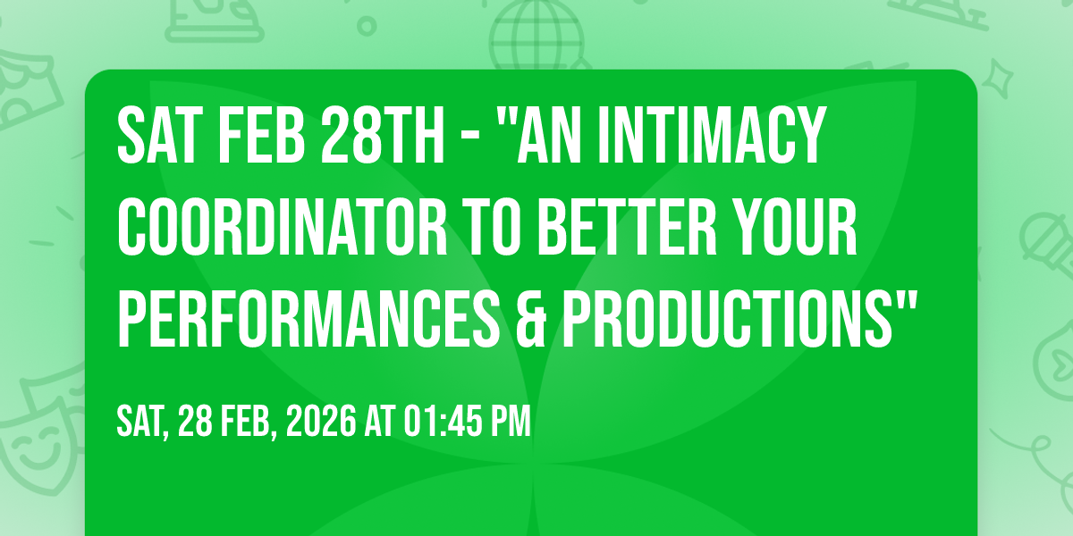 Sat Feb 28th - "An Intimacy Coordinator to Better Your Performances & Productions"
