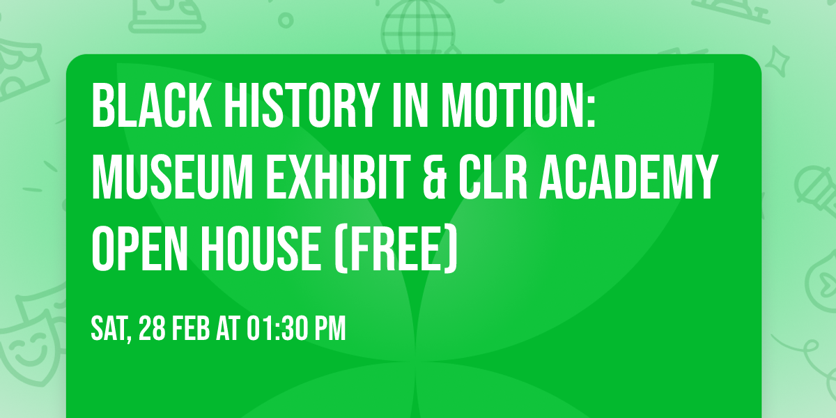 Black History In Motion: Museum Exhibit & CLR Academy Open House (FREE)