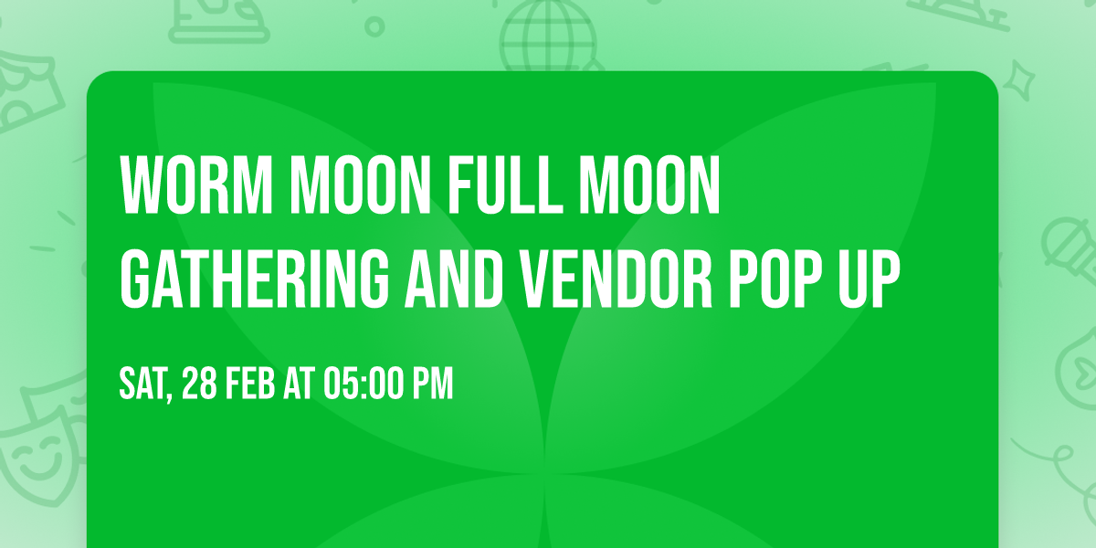 Worm moon full moon gathering and vendor pop up