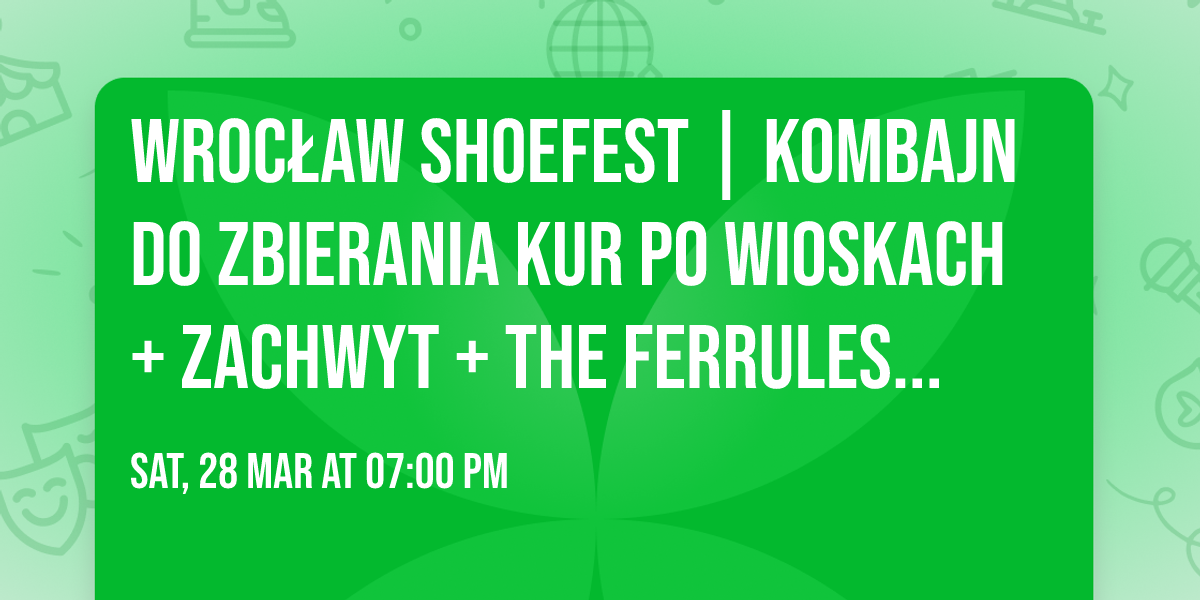 WROC\u0141AW SHOEFEST | Kombajn do Zbierania Kur Po Wioskach + zachwyt + The Ferrules [28.03.]