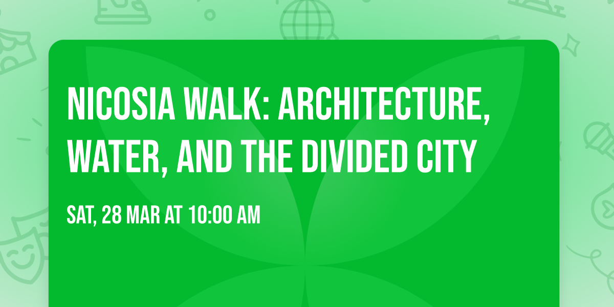 Nicosia Walk: Architecture, Water, and the Divided City