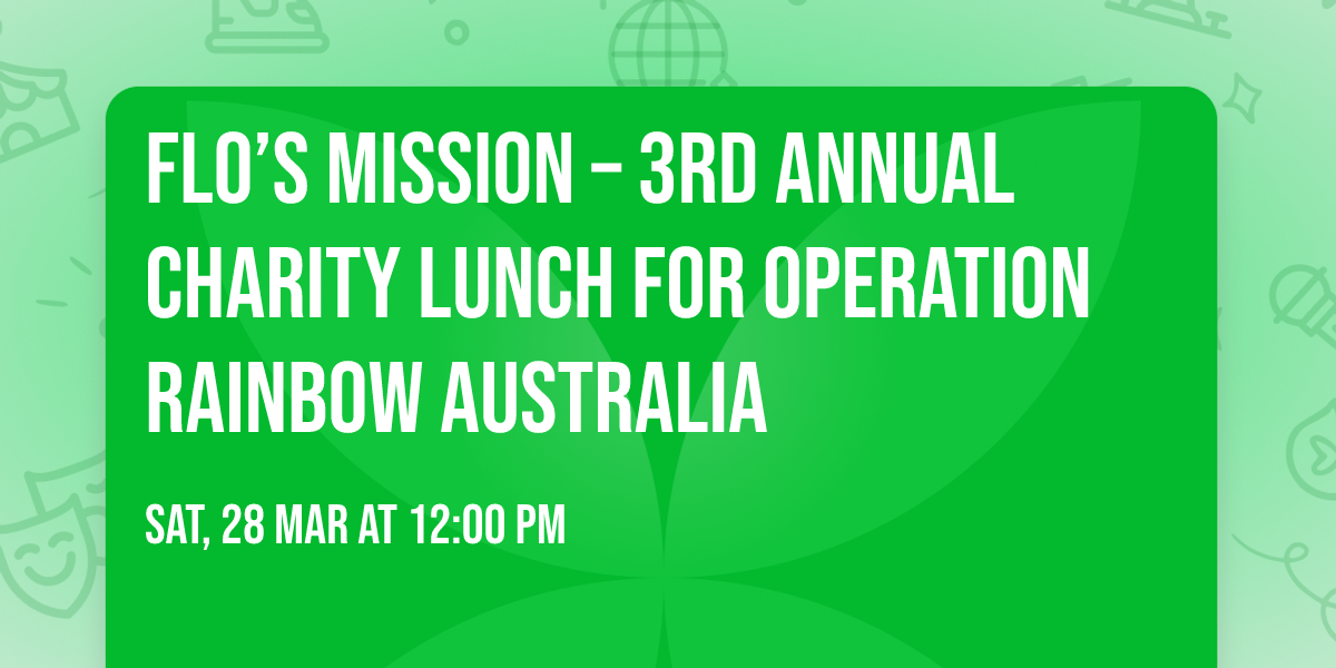 Flo\u2019s Mission \u2013 3rd Annual Charity Lunch for Operation Rainbow Australia