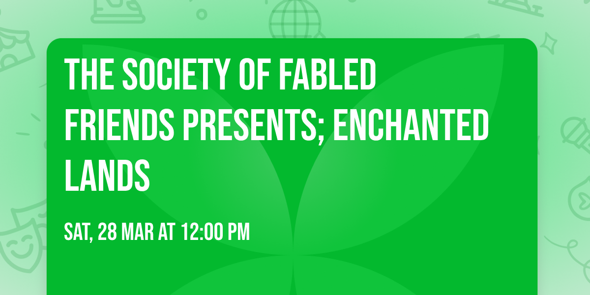 The Society of Fabled Friends presents; Enchanted Lands 
