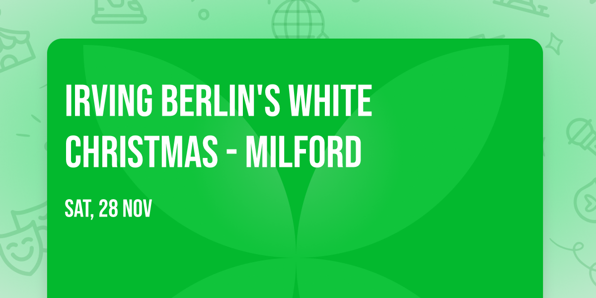Irving Berlin's White Christmas - Milford