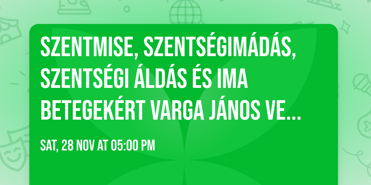 Szentmise, szents\u00e9gim\u00e1d\u00e1s, szents\u00e9gi \u00e1ld\u00e1s \u00e9s ima betegek\u00e9rt Varga J\u00e1nos verbita aty\u00e1val