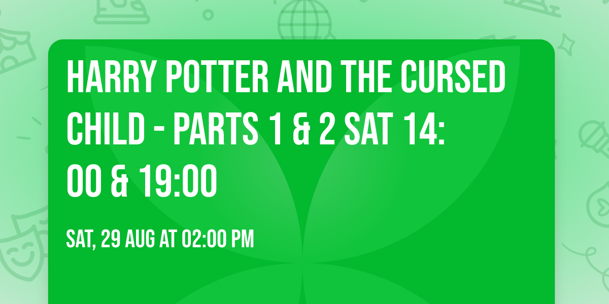 Harry Potter and the Cursed Child - Parts 1 & 2 Sat 14:00 & 19:00