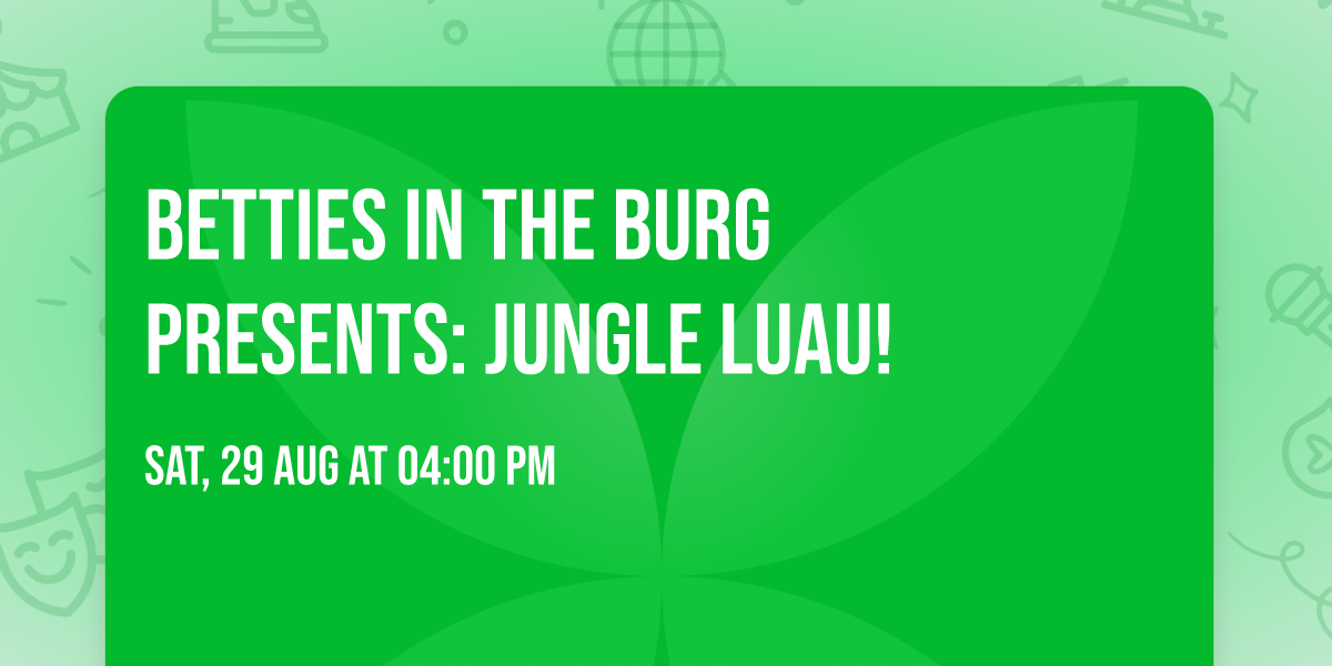  Betties in the Burg Presents: Jungle Luau! 
