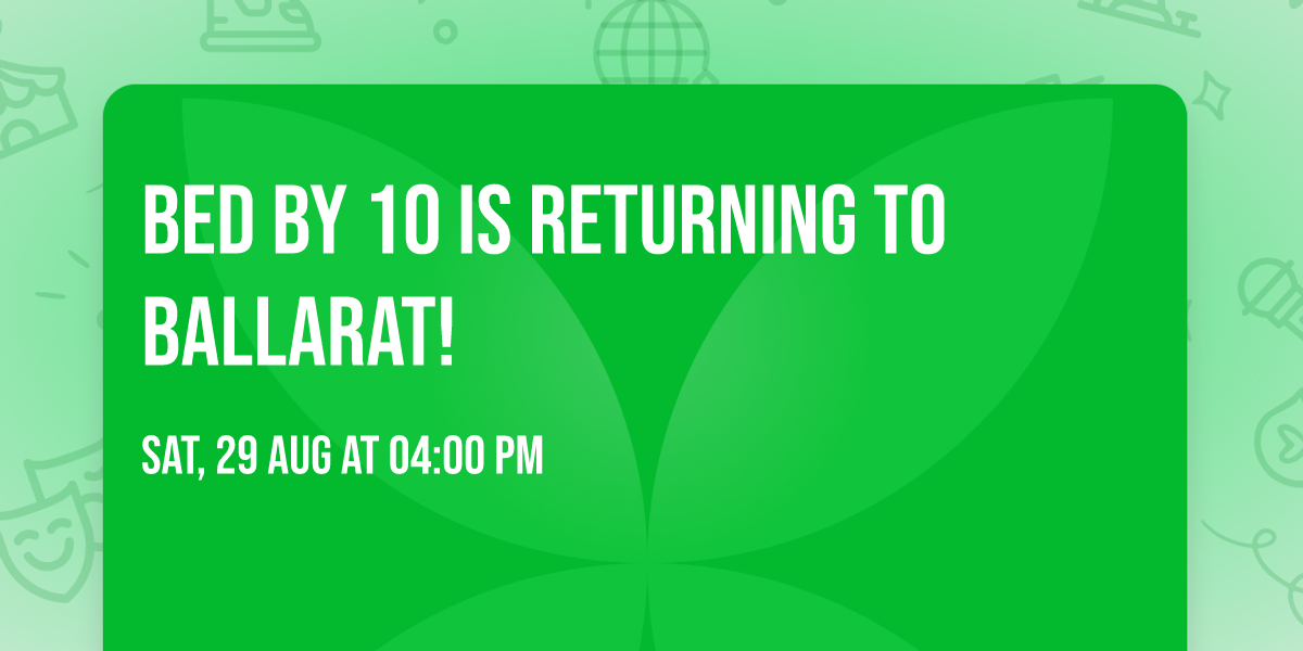 Bed By 10 Is Returning To Ballarat!