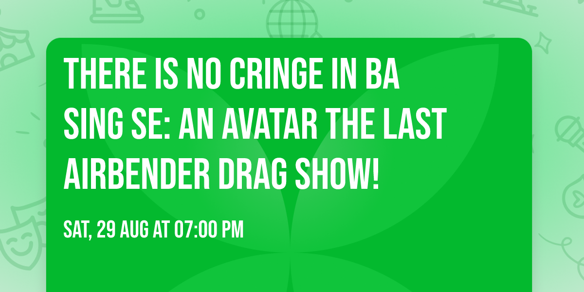 There Is No Cringe in Ba Sing Se: An Avatar the Last Airbender Drag Show!