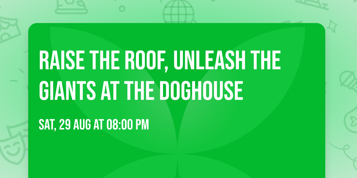 raise the roof, unleash the Giants at the Doghouse