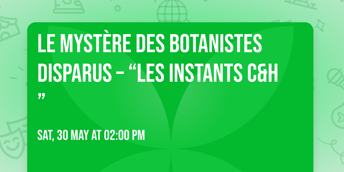 Le myst\u00e8re des botanistes disparus \u2013 \u201cLes Instants C&H\u201d