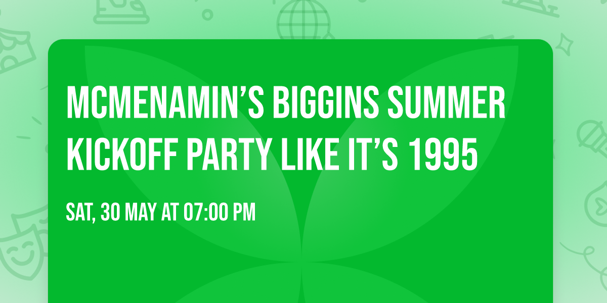 \ud83c\udfb8MCMENAMIN\u2019S BIGGINS SUMMER KICKOFF PARTY LIKE IT\u2019S 1995\u203c\ufe0f\ud83d\ude80