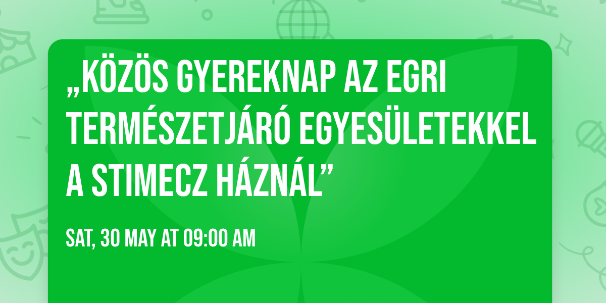 \u201eK\u00f6z\u00f6s gyereknap az egri term\u00e9szetj\u00e1r\u00f3 egyes\u00fcletekkel a Stimecz h\u00e1zn\u00e1l\u201d