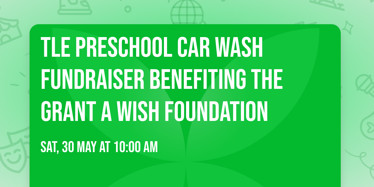 TLE Preschool Car Wash Fundraiser Benefiting the Grant A Wish Foundation