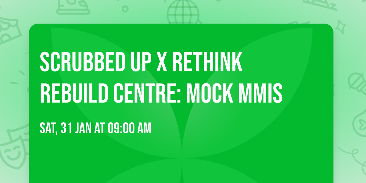 Scrubbed Up x Rethink Rebuild Centre: Mock MMIs