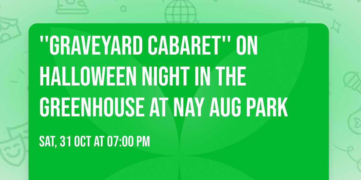  ''GRAVEYARD CABARET'' on Halloween Night in the Greenhouse at Nay Aug Park