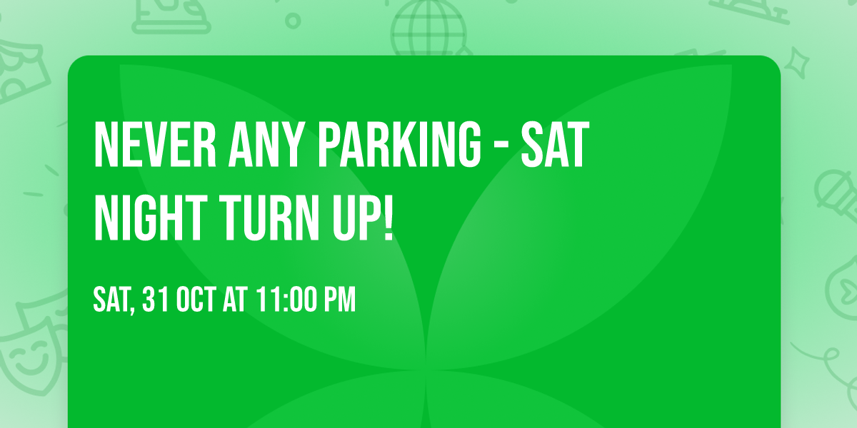 NEVER ANY PARKING - SAT NIGHT TURN UP!