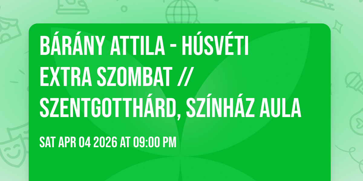 BÁRÁNY ATTILA - Húsvéti Extra Szombat // Szentgotthárd, Színház Aula
