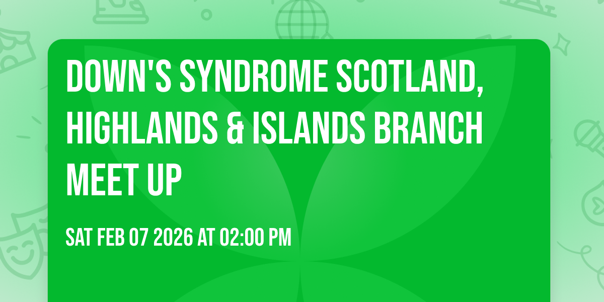 Down's Syndrome Scotland, Highlands & Islands branch meet up 