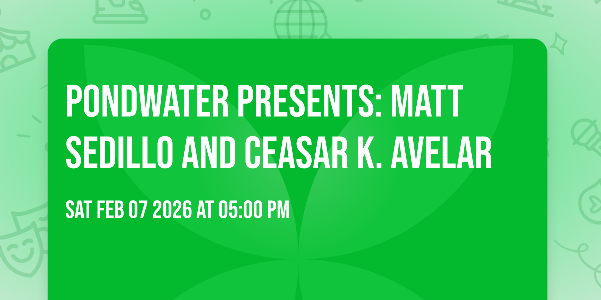 PondWater Presents: Matt Sedillo and Ceasar K. Avelar