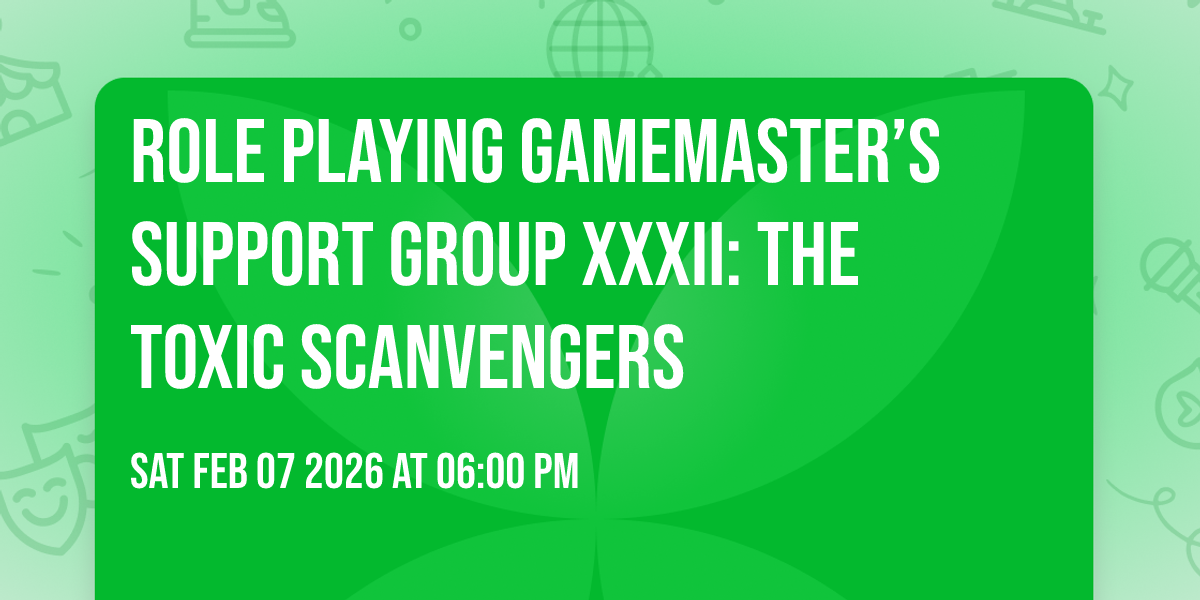 Role Playing Gamemaster’s Support Group XXXII: The Toxic Scanvengers