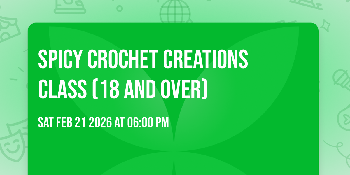 Spicy crochet Creations class (18 and Over)