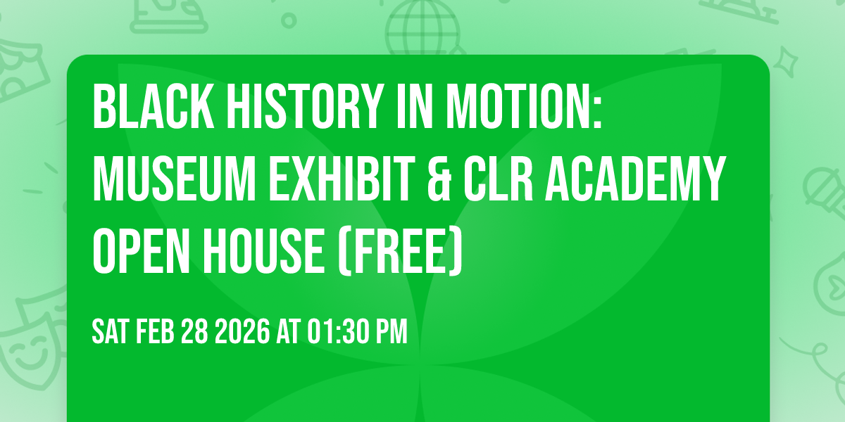 Black History In Motion: Museum Exhibit & CLR Academy Open House (FREE)