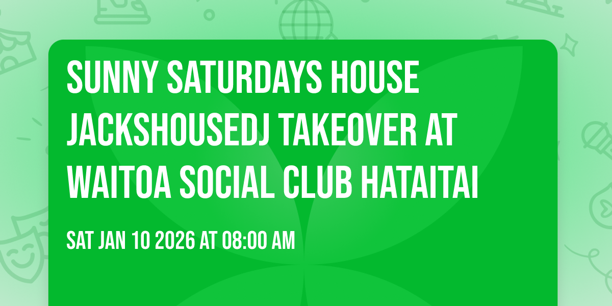 Sunny Saturdays House JacksHouseDJ Takeover at Waitoa Social Club Hataitai