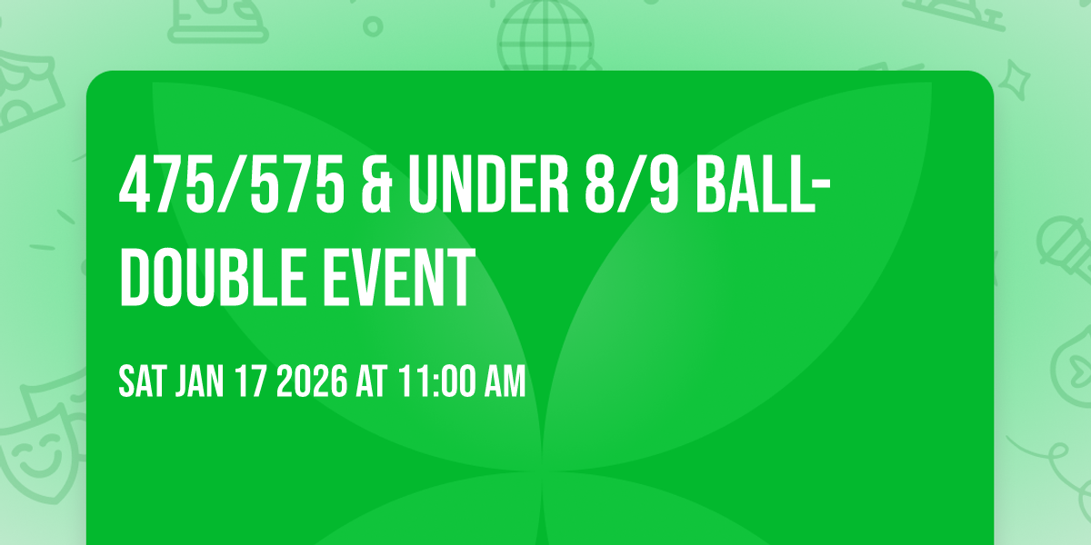 🔥475/575 & Under 8/9 Ball- Double Event
