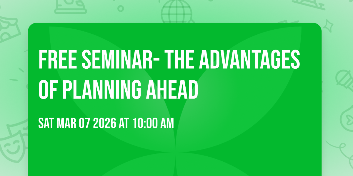 Free Seminar- The Advantages of Planning Ahead