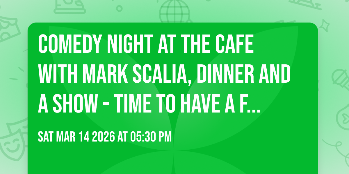 COMEDY NIGHT AT THE CAFE WITH MARK SCALIA, Dinner and a Show - Time to have a few laughs!