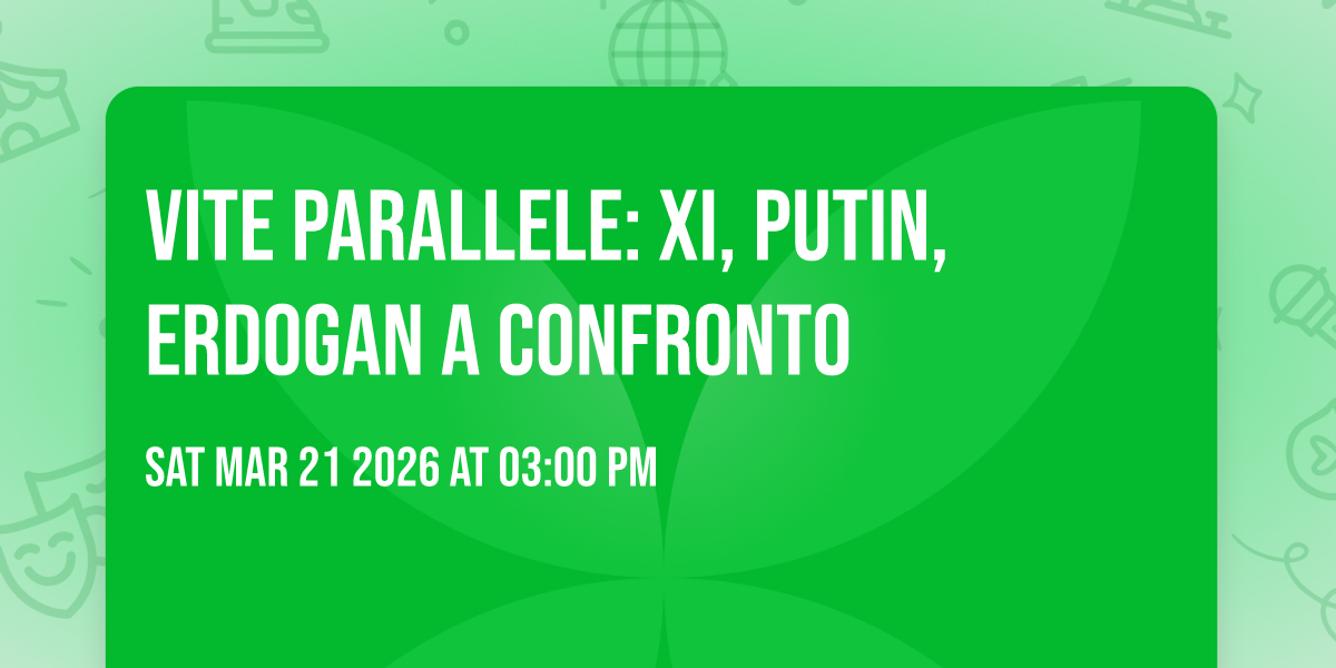 Vite Parallele: XI, Putin, Erdogan a Confronto