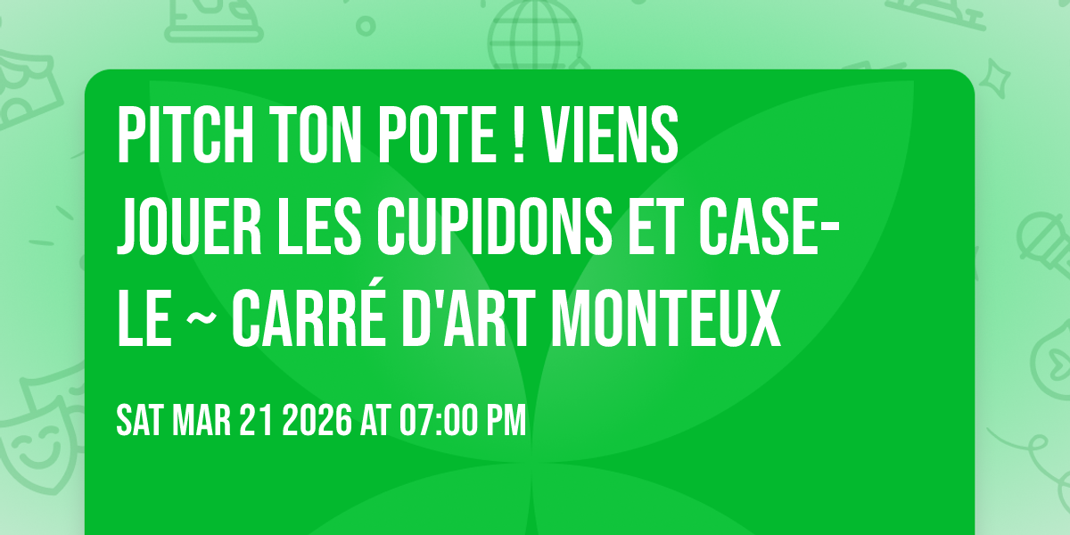 🎤 Pitch ton pote ! Viens jouer les Cupidons 💘 et case-le ~ Carré d'Art Monteux