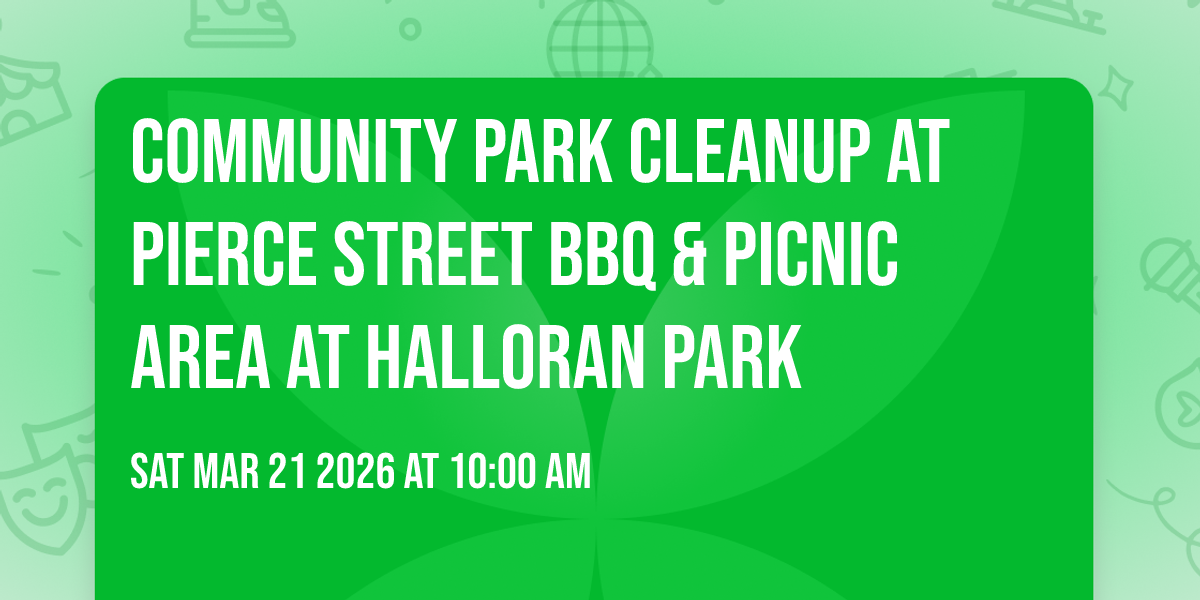 Community Park Cleanup at Pierce Street BBQ & Picnic Area at Halloran Park