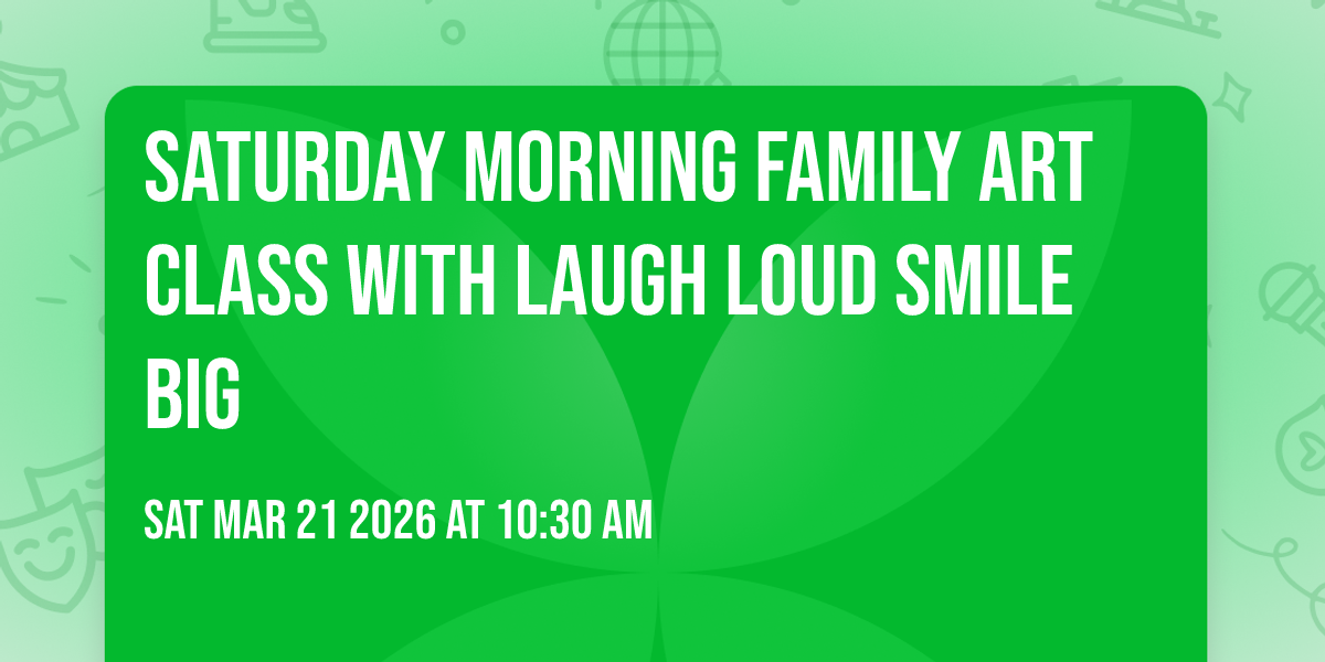 Saturday Morning Family Art Class with LAUGH loud SMILE big