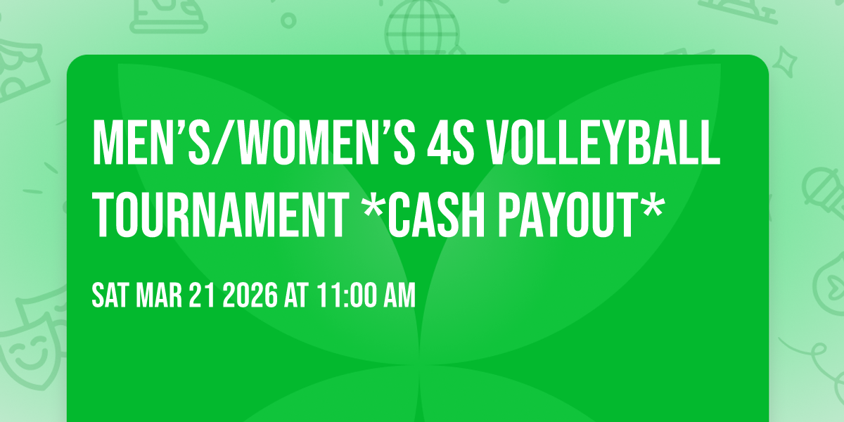 Men’s/Women’s 4s Volleyball Tournament *CASH PAYOUT*