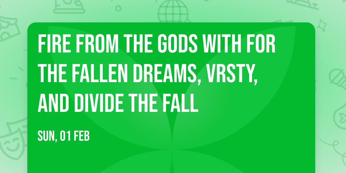 Fire From The Gods with For The Fallen Dreams, VRSTY, and Divide The Fall