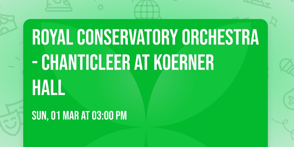 Royal Conservatory Orchestra - Chanticleer at Koerner Hall
