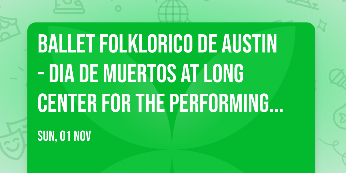 Ballet Folklorico de Austin - Dia de Muertos at Long Center for the Performing Arts - Dell Hall