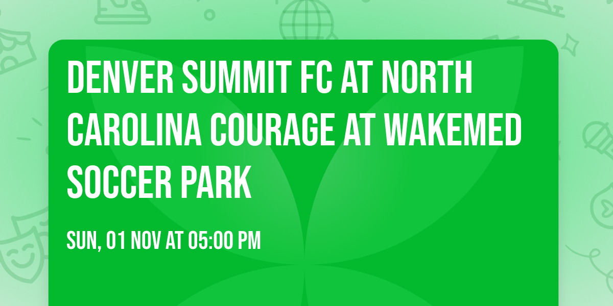 Denver Summit FC at North Carolina Courage at WakeMed Soccer Park